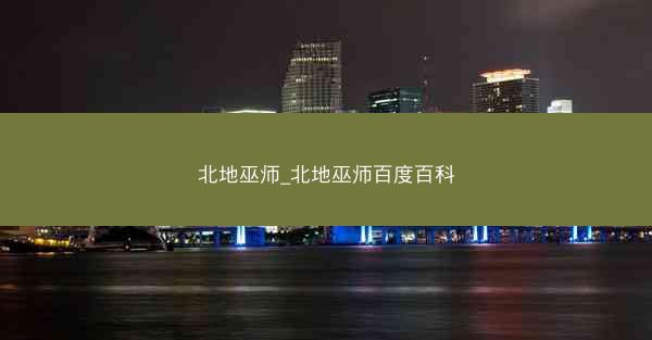 北地巫师_北地巫师百度百科