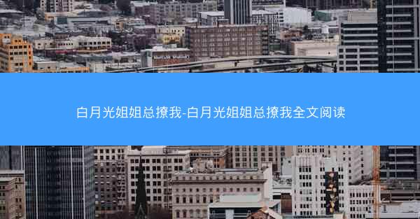 白月光姐姐总撩我-白月光姐姐总撩我全文阅读