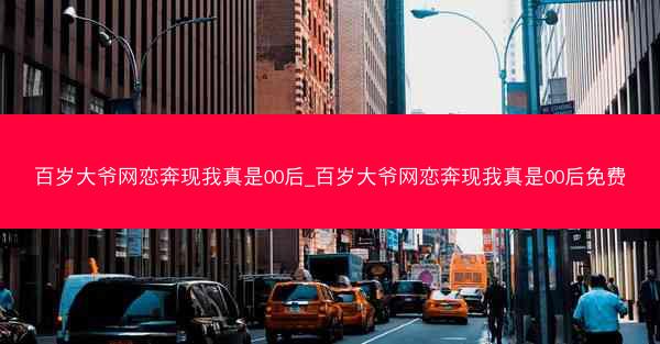 百岁大爷网恋奔现我真是00后_百岁大爷网恋奔现我真是00后免费 百岁大爷网恋奔现我真是00后_百岁大爷网恋奔现我真是00后免费