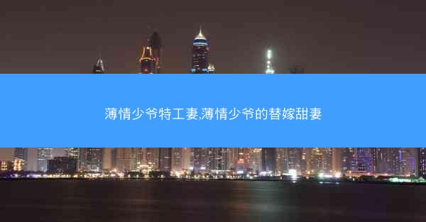薄情少爷特工妻,薄情少爷的替嫁甜妻