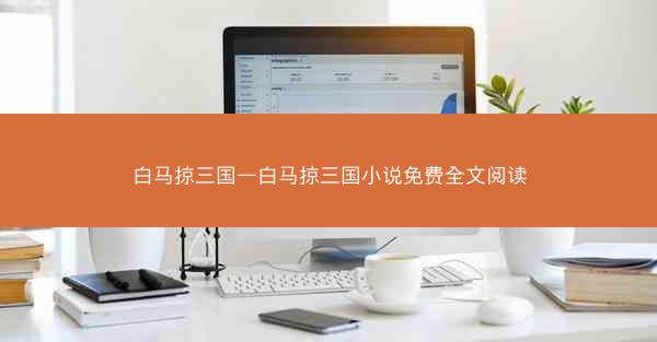 白马掠三国—白马掠三国小说免费全文阅读