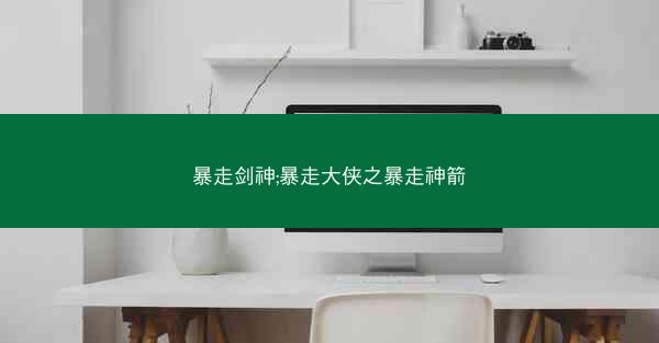暴走剑神;暴走大侠之暴走神箭