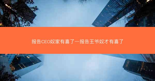 报告CEO奴家有喜了—报告王爷奴才有喜了