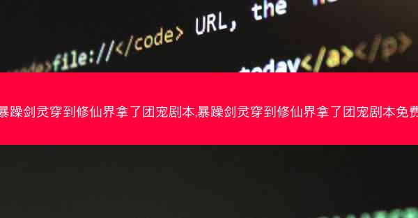 暴躁剑灵穿到修仙界拿了团宠剧本,暴躁剑灵穿到修仙界拿了团宠剧本免费