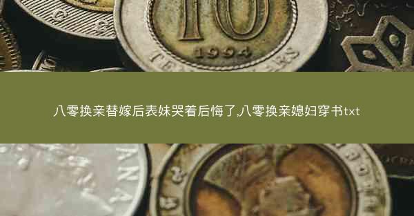 八零换亲替嫁后表妹哭着后悔了,八零换亲媳妇穿书txt 八零换亲替嫁后表妹哭着后悔了,八零换亲媳妇穿书txt