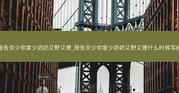 报告京少你家少奶奶又野又撩_报告京少你家少奶奶又野又撩什么时候写的