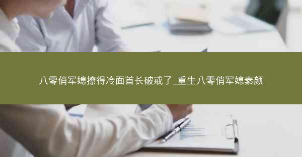 八零俏军媳撩得冷面首长破戒了_重生八零俏军媳素颜