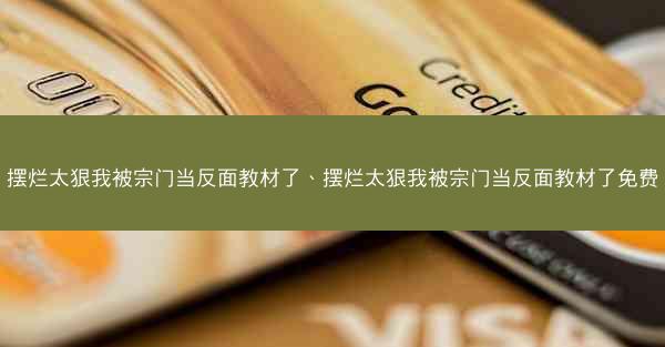 摆烂太狠我被宗门当反面教材了、摆烂太狠我被宗门当反面教材了免费