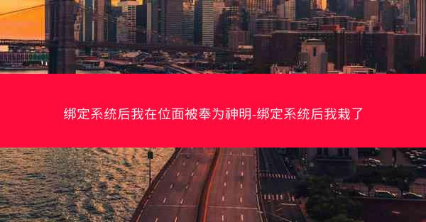 绑定系统后我在位面被奉为神明-绑定系统后我栽了