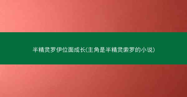 半精灵罗伊位面成长(主角是半精灵索罗的小说)