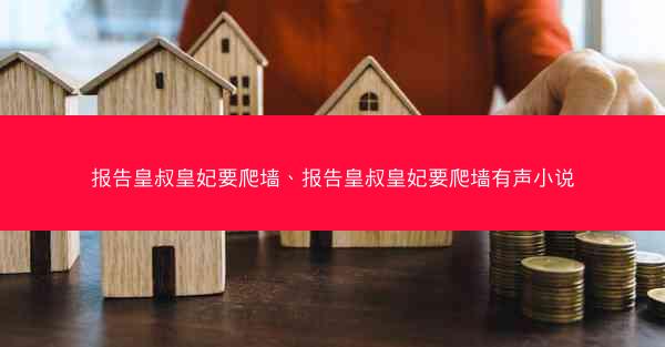 报告皇叔皇妃要爬墙、报告皇叔皇妃要爬墙有声小说