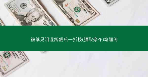 被继兄阴湿觊觎后—折枝(强取豪夺)笔趣阁