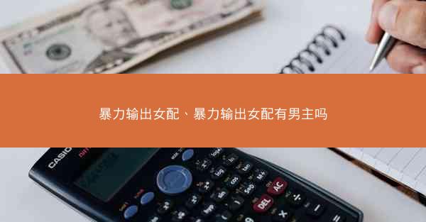 暴力输出女配、暴力输出女配有男主吗