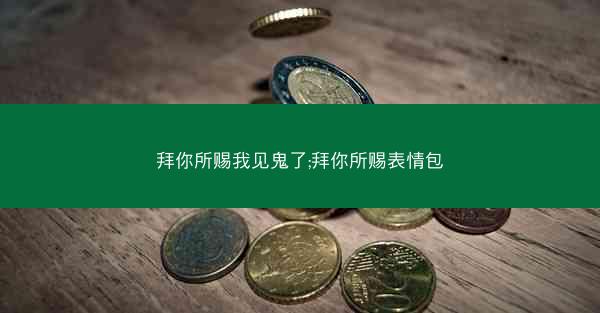 拜你所赐我见鬼了;拜你所赐表情包