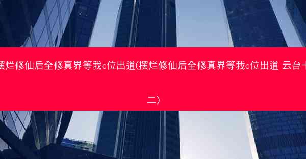 摆烂修仙后全修真界等我c位出道(摆烂修仙后全修真界等我c位出道 云台十二) 摆烂修仙后全修真界等我c位出道(摆烂修仙后全修真界等我c位出道 云台十二)