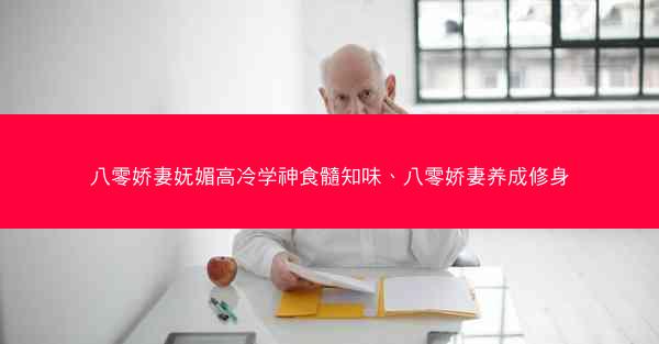 八零娇妻妩媚高冷学神食髓知味、八零娇妻养成修身