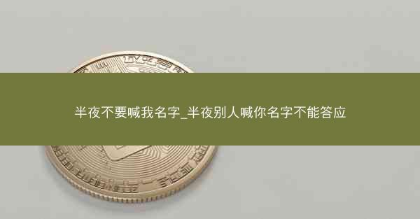 半夜不要喊我名字_半夜别人喊你名字不能答应