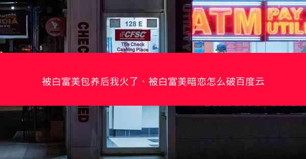 被白富美包养后我火了、被白富美暗恋怎么破百度云