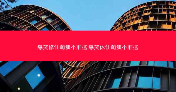 爆笑修仙萌狐不准逃,爆笑休仙萌狐不准逃