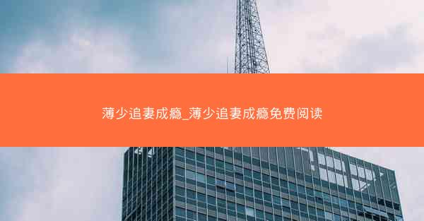 薄少追妻成瘾_薄少追妻成瘾免费阅读