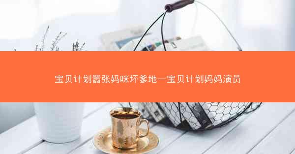 宝贝计划嚣张妈咪坏爹地—宝贝计划妈妈演员