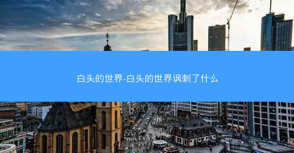 白头的世界-白头的世界讽刺了什么