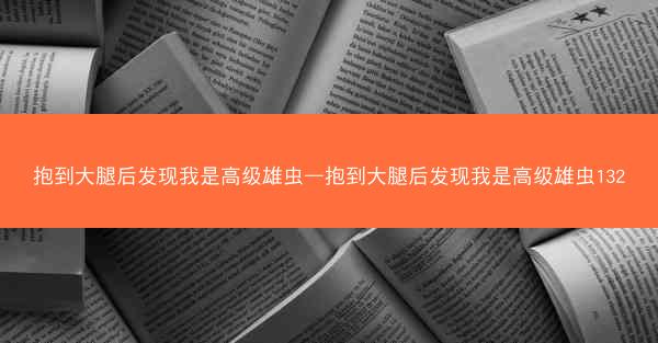抱到大腿后发现我是高级雄虫—抱到大腿后发现我是高级雄虫132
