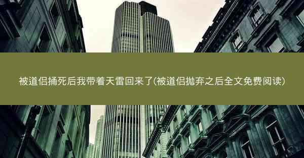 被道侣捅死后我带着天雷回来了(被道侣抛弃之后全文免费阅读)