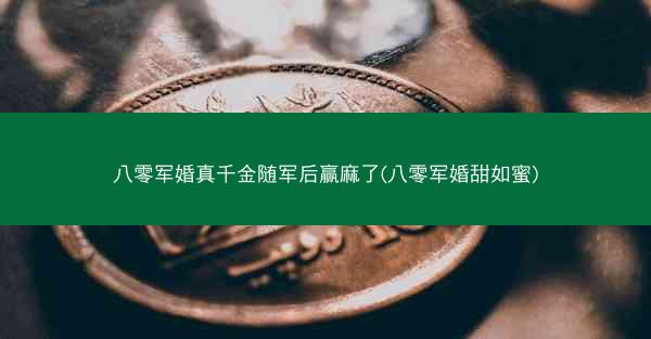八零军婚真千金随军后赢麻了(八零军婚甜如蜜)