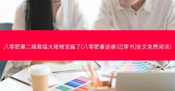 八零肥妻二嫁最猛大佬被宠麻了(八零肥妻逆袭记[穿书]全文免费阅读)