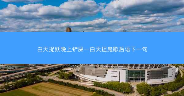 白天捉妖晚上铲屎—白天捉鬼歇后语下一句