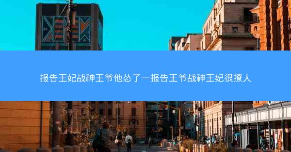 报告王妃战神王爷他怂了—报告王爷战神王妃很撩人