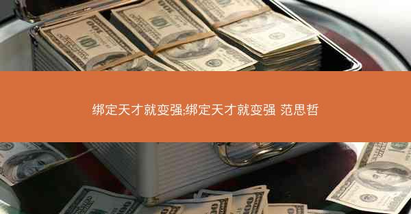 绑定天才就变强;绑定天才就变强 范思哲