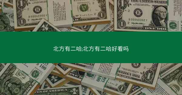 北方有二哈;北方有二哈好看吗 北方有二哈;北方有二哈好看吗