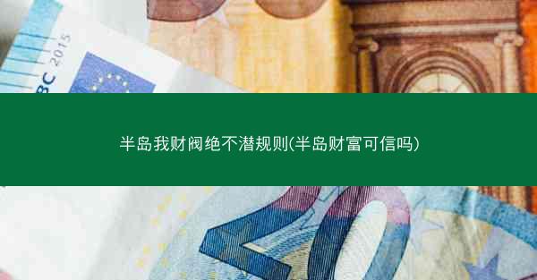 半岛我财阀绝不潜规则(半岛财富可信吗)