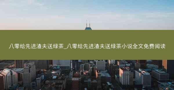 八零给先进渣夫送绿茶_八零给先进渣夫送绿茶小说全文免费阅读