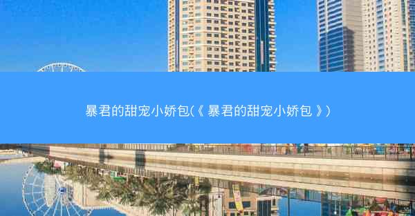暴君的甜宠小娇包(《暴君的甜宠小娇包》)