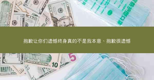 抱歉让你们遗憾终身真的不是我本意、抱歉很遗憾