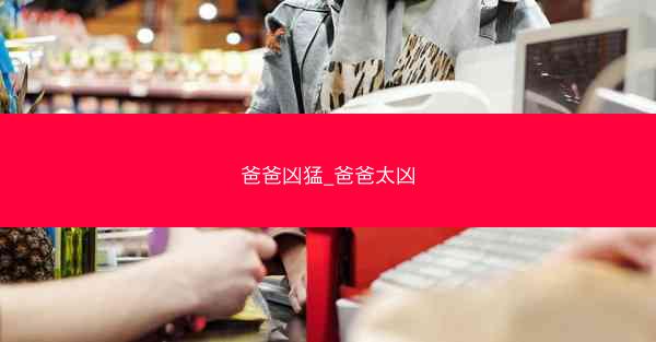 爸爸凶猛_爸爸太凶 爸爸凶猛_爸爸太凶