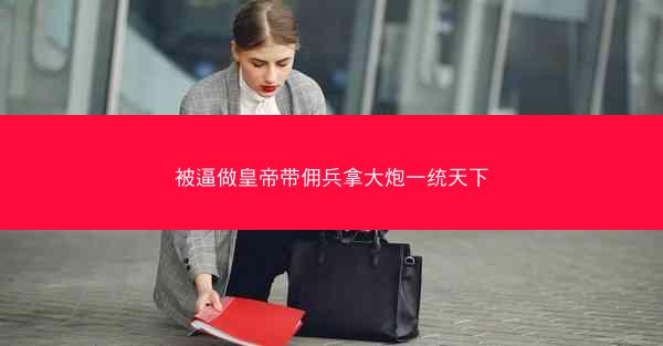 被逼做皇帝带佣兵拿大炮一统天下