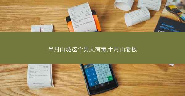 半月山城这个男人有毒,半月山老板