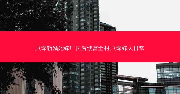 八零新婚她嫁厂长后致富全村;八零嫁人日常