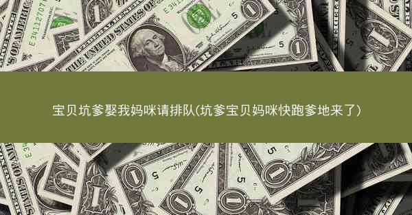 宝贝坑爹娶我妈咪请排队(坑爹宝贝妈咪快跑爹地来了)