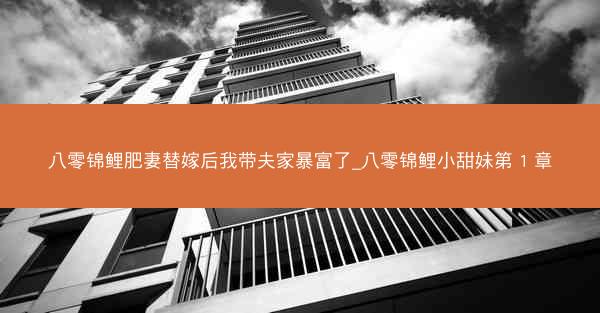 八零锦鲤肥妻替嫁后我带夫家暴富了_八零锦鲤小甜妹第 1 章