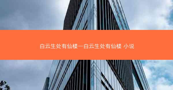 白云生处有仙楼—白云生处有仙楼 小说