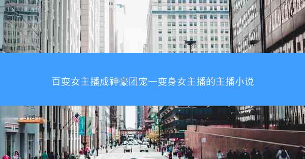 百变女主播成神豪团宠—变身女主播的主播小说
