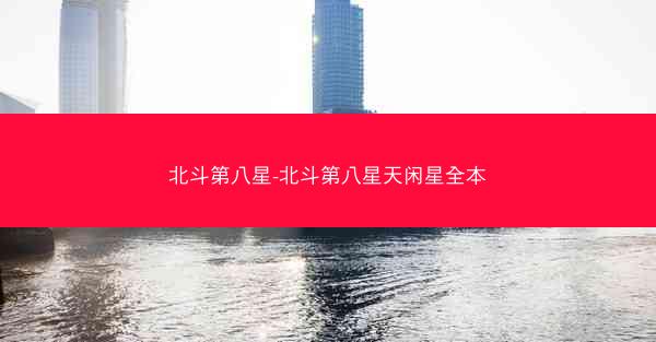 北斗第八星-北斗第八星天闲星全本