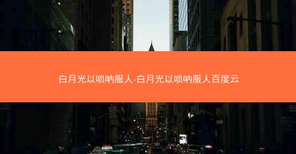 白月光以唢呐服人-白月光以唢呐服人百度云