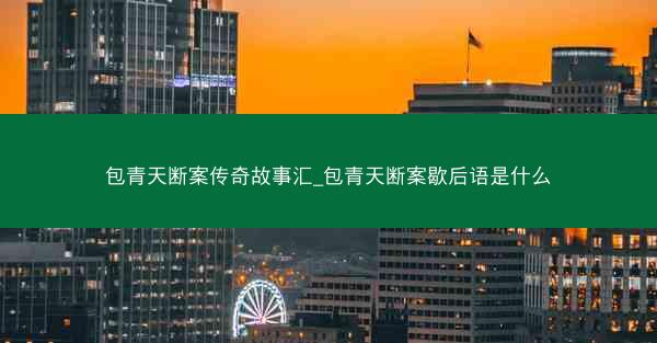 包青天断案传奇故事汇_包青天断案歇后语是什么