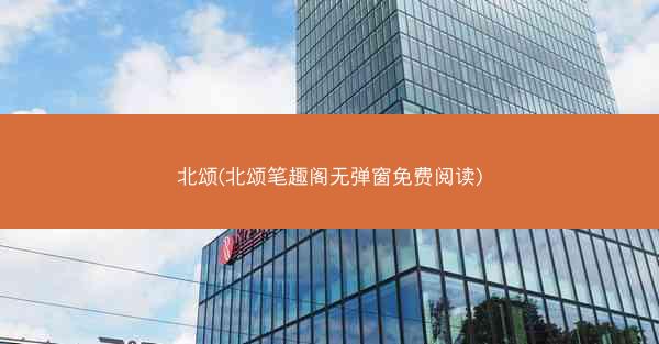 北颂(北颂笔趣阁无弹窗免费阅读)